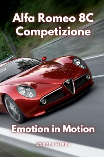 Alfa Romeo 8C Competizione: Emotion in Motion Alfa Romeo 8C Competizione: Emotion in Motion von Independently Published