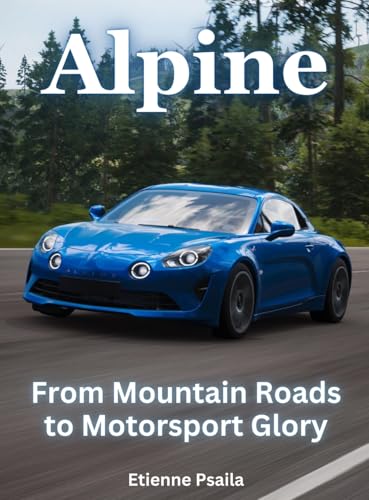Alpine - From Mountain Roads To Motorsport Glory: From Mountain Roads To Motorsport Glory Alpine - From Mountain Roads To Motorsport Glory: From Mountain Roads To Motorsport Glory von Independently Published