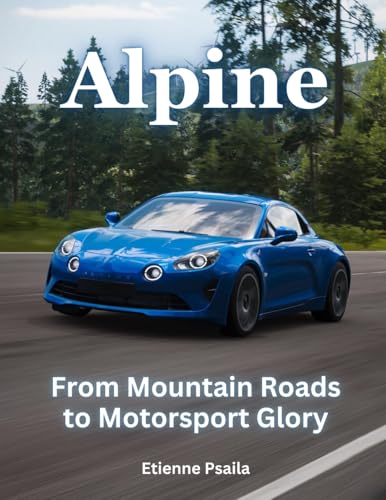 Alpine: From Mountain Roads To Motorsport Glory Alpine: From Mountain Roads To Motorsport Glory von Independently Published