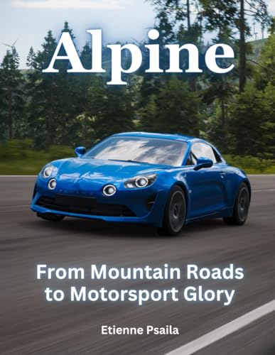 Alpine: From Mountain Roads to Motorsport Glory (Automotive and Motorcycle Books) von Independently published