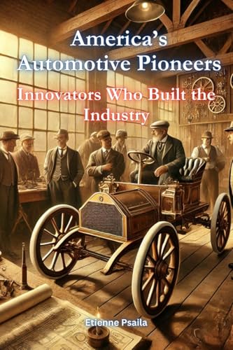 America's Automotive Pioneers: Innovators Who Built the Industry America's Automotive Pioneers: Innovators Who Built the Industry von Independently Published
