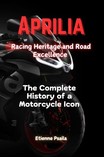 Aprilia: Racing Heritage and Road Excellence - The Complete History of a Motorcycle Icon Aprilia: Racing Heritage and Road Excellence - The Complete History of a Motorcycle Icon von Independently Published