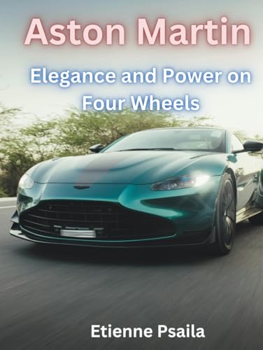 Aston Martin: Elegance and Power on Four Wheels (Automotive and Motorcycle Books) von Independently published