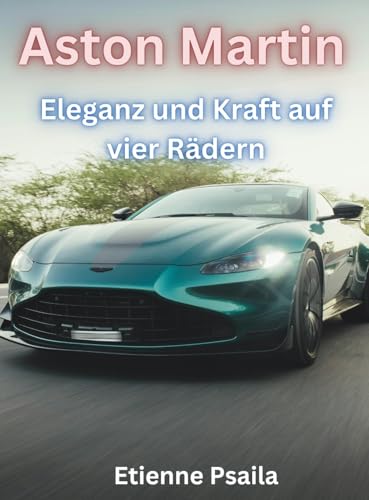 Aston Martin: Eleganz Und Kraft Auf Vier Rädern Aston Martin: Eleganz Und Kraft Auf Vier Rädern