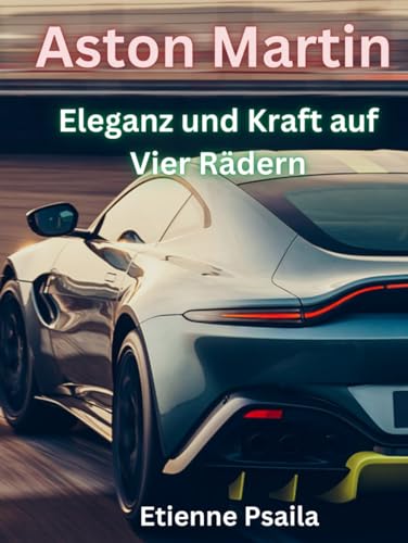 Aston Martin: Eleganz und Kraft auf vier Rädern (Bücher über Autos und Motorräder.) von Independently published