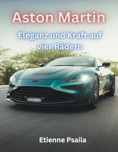 Aston Martin: Eleganz und Kraft auf vier Rädern (Bücher über Autos und Motorräder.) von Independently published