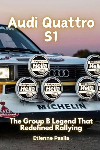Audi Quattro S1: The Group B Legend That Redefined Rallying Audi Quattro S1: The Group B Legend That Redefined Rallying von Independently Published