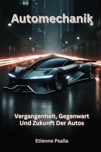 Automechanik: Vergangenheit, Gegenwart Und Zukunft Der Autos Automechanik: Vergangenheit, Gegenwart Und Zukunft Der Autos von Independently Published