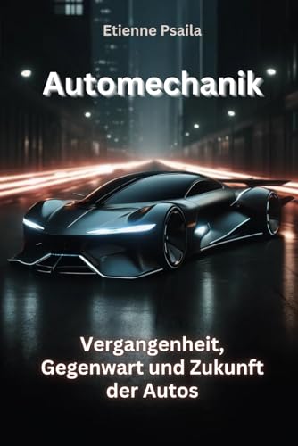 Automechanik: Vergangenheit, Gegenwart und Zukunft der Autos (Bücher über Autos und Motorräder.) von Independently published