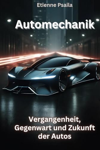 Automechanik: Vergangenheit, Gegenwart und Zukunft der Autos (Bücher über Autos und Motorräder.) von Independently published