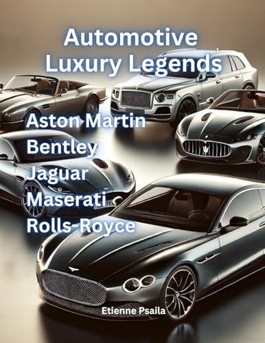 Automotive Luxury Legends: Aston Martin, Bentley, Jaguar, Maserati, Rolls-Royce Automotive Luxury Legends: Aston Martin, Bentley, Jaguar, Maserati, Rolls-Royce