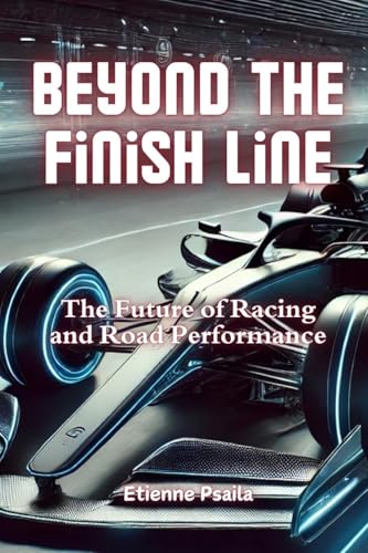 Beyond the Finish Line: The Future of Racing and Road Performance Beyond the Finish Line: The Future of Racing and Road Performance von Independently Published
