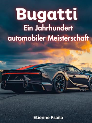 Bugatti: Ein Jahrhundert Automobiler Meisterschaft (Bücher über Autos und Motorräder.) von Independently published