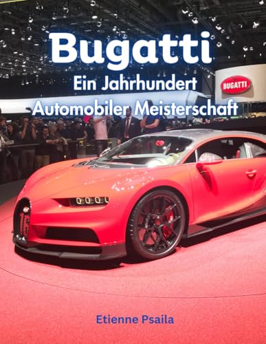 Bugatti: Ein Jahrhundert Automobiler Meisterschaft (Bücher über Autos und Motorräder.) von Independently published