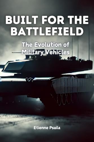 Built for the Battlefield: The Evolution of Military Vehicles Built for the Battlefield: The Evolution of Military Vehicles von Independently Published
