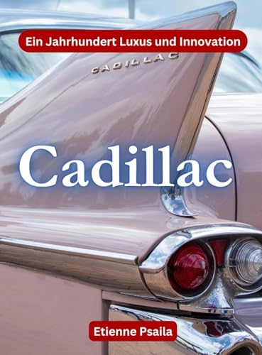 Cadillac: Ein Jahrhundert Luxus Und Innovation Cadillac: Ein Jahrhundert Luxus Und Innovation