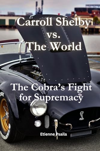 Carroll Shelby vs. the World: The Cobra's Fight for Supremacy Carroll Shelby vs. the World: The Cobra's Fight for Supremacy von Independently Published