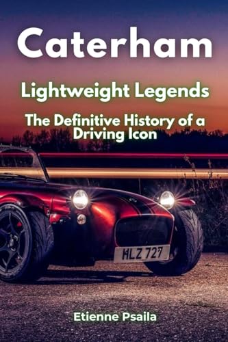 Caterham: Lightweight Legends - The Definitive History of a Driving Icon Caterham: Lightweight Legends - The Definitive History of a Driving Icon von Independently Published