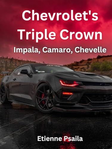 Chevrolet's Triple Crown: Impala, Camaro, Chevelle (Automotive and Motorcycle Books) von Independently published