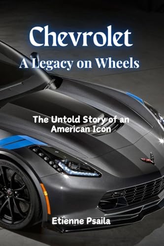 Chevrolet: A Legacy on Wheels - The Untold Story of an American Icon Chevrolet: A Legacy on Wheels - The Untold Story of an American Icon von Independently Published