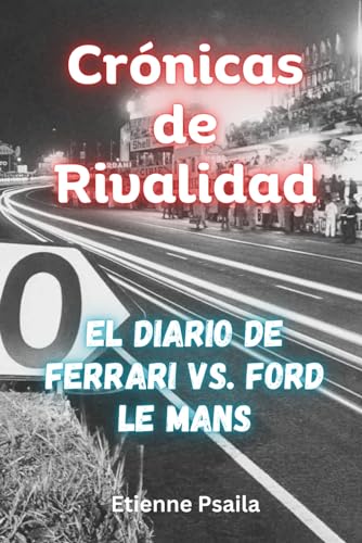 Crónicas de Rivalidad: El Diario de Ferrari vs. Ford Le Mans (Libros de Automóviles y Motocicletas) von Independently published
