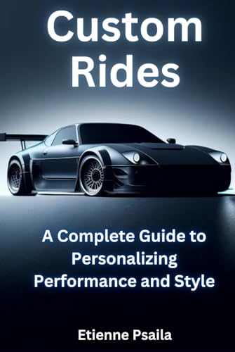 Custom Rides: A Complete Guide to Personalizing Performance and Style (Automotive and Motorcycle Books)