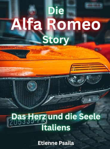 Die Alfa Romeo Story: Das Herz und die Seele Italiens Die Alfa Romeo Story: Das Herz und die Seele Italiens