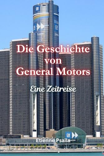 Die Geschichte von General Motors: Eine Zeitreise (Bücher über Autos und Motorräder.) von Independently published