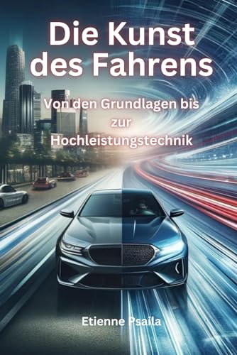 Die Kunst des Fahrens: Von den Grundlagen bis zur Hochleistungstechnik (Bücher über Autos und Motorräder.) von Independently published