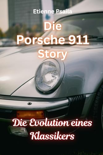 Die Porsche 911 Story: Die Evolution eines Klassikers (Bücher über Autos und Motorräder.) von Independently published