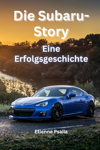 Die Subaru-Story: Eine Erfolgsgeschichte (Bücher über Autos und Motorräder.) von Independently published