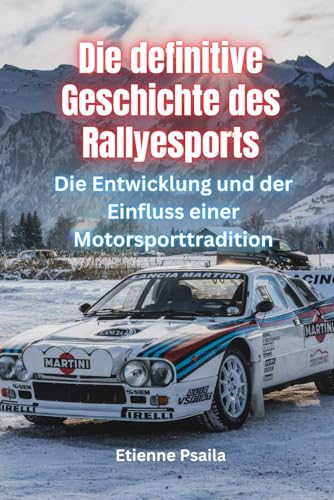 Die definitive Geschichte des Rallyesports: Die Entwicklung und der Einfluss einer Motorsporttradition (Bücher über Autos und Motorräder.) von Independently published