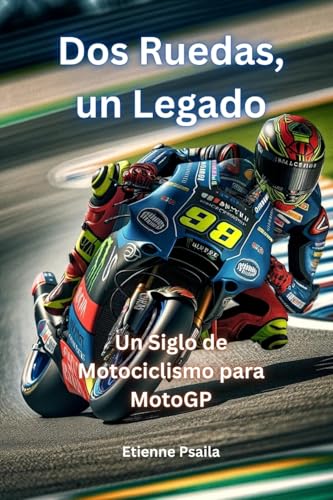 Dos Ruedas, Un Legado: Un Siglo De Motociclismo Para Motogp Dos Ruedas, Un Legado: Un Siglo De Motociclismo Para Motogp von Independently Published