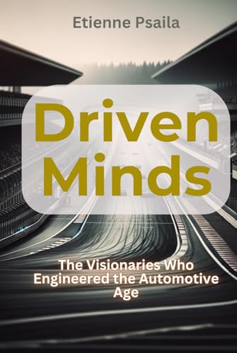 Driven Minds: The Visionaries Who Engineered the Automotive Age (Automotive and Motorcycle Books) von Independently published