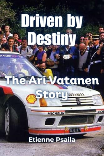 Driven by Destiny: The Ari Vatanen Story Driven by Destiny: The Ari Vatanen Story von Independently Published