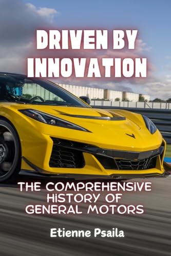 Driven by Innovation: The Comprehensive History of General Motors Driven by Innovation: The Comprehensive History of General Motors von Independently Published