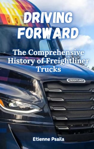 Driving Forward: The Comprehensive History of Freightliner Trucks Driving Forward: The Comprehensive History of Freightliner Trucks von Independently Published