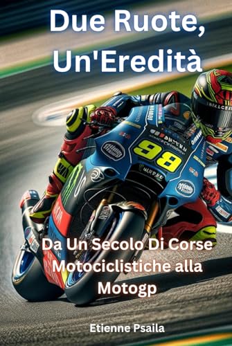Due Ruote, Un'eredità: Da Un Secolo Di Corse Motociclistiche alla MotoGP (Libri di Automobili e Motociclette) von Independently published