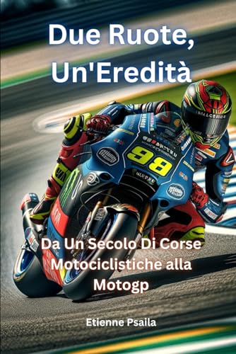 Due Ruote, Un'eredità: Da Un Secolo Di Corse Motociclistiche alla MotoGP (Libri di Automobili e Motociclette) von Independently published