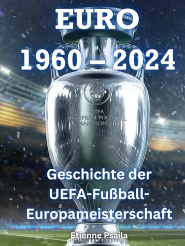 EURO 1960 – 2024: Geschichte der UEFA-Fußball-Europameisterschaft (Football Books)