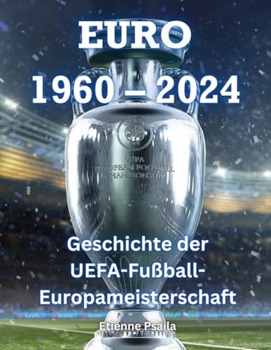 EURO 1960 – 2024: Geschichte der UEFA-Fußball-Europameisterschaft (Football Books) von Independently published