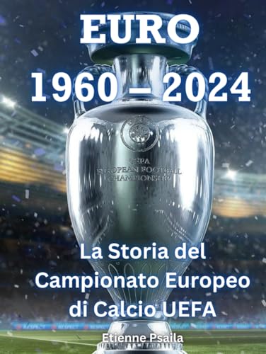 EURO 1960 – 2024: La Storia del Campionato Europeo di Calcio UEFA (Football Books) von Independently published