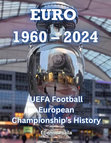 EURO 1960 – 2024: UEFA Football European Championship’s History (Football Books)
