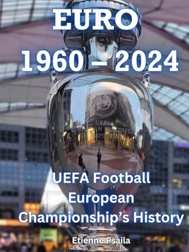 EURO 1960 – 2024: UEFA Football European Championship’s History (Football Books)