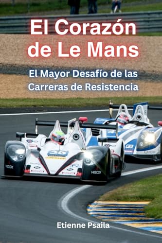 El Corazón De Le Mans: El Mayor Desafío De Las Carreras De Resistencia El Corazón De Le Mans: El Mayor Desafío De Las Carreras De Resistencia von Independently Published