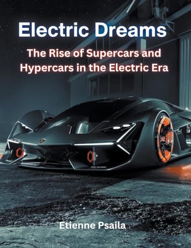 Electric Dreams: The Rise of Supercars and Hypercars in the Electric Era (Automotive Books, Band 1) von Etienne Psaila