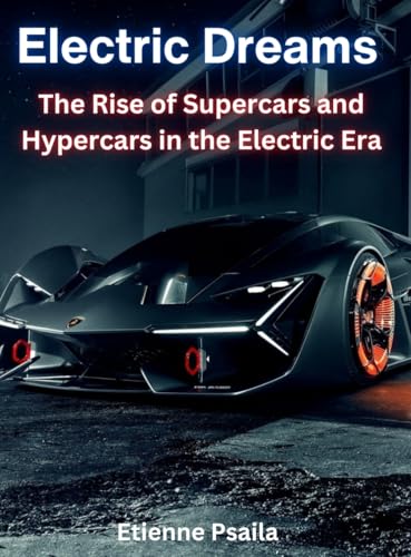 Electric Dreams: The Rise of Supercars and Hypercars in the Electric Era Electric Dreams: The Rise of Supercars and Hypercars in the Electric Era von Independently Published