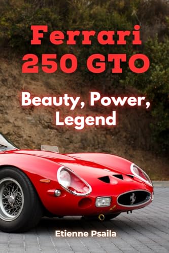 Ferrari 250 GTO: Beauty, Power, Legend Ferrari 250 GTO: Beauty, Power, Legend von Independently Published