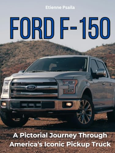 Ford F-150: A Pictorial Journey Through America's Iconic Pickup Truck (Automotive and Motorcycle Books)