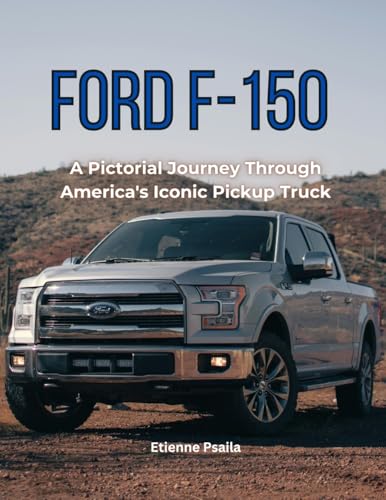 Ford F-150: A Pictorial Journey Through America's Iconic Pickup Truck Ford F-150: A Pictorial Journey Through America's Iconic Pickup Truck